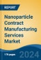 Nanoparticle Contract Manufacturing Services Market - Global Industry Size, Share, Trends, Opportunity, and Forecast, 2019-2029F - Product Image