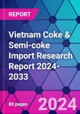 Vietnam Coke & Semi-coke Import Research Report 2024-2033- Product Image