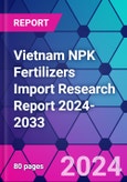 Vietnam NPK Fertilizers Import Research Report 2024-2033- Product Image