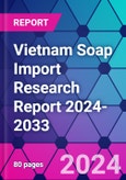 Vietnam Soap Import Research Report 2024-2033- Product Image