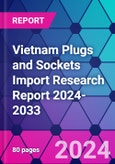 Vietnam Plugs and Sockets Import Research Report 2024-2033- Product Image