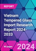Vietnam Tempered Glass Import Research Report 2024-2033- Product Image
