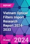 Vietnam Optical Filters Import Research Report 2024-2033 - Product Image