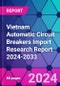 Vietnam Automatic Circuit Breakers Import Research Report 2024-2033 - Product Thumbnail Image