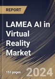 LAMEA AI in Virtual Reality Market Size, Share & Trends Analysis Report By Technology, By Platform, By Application, By Country and Growth Forecast, 2024 - 2031- Product Image
