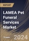 LAMEA Pet Funeral Services Market Size, Share & Trends Analysis Report By Type, By Pet Type, By Country and Growth Forecast, 2024 - 2031 - Product Thumbnail Image