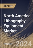 North America Lithography Equipment Market Size, Share & Trends Analysis Report By Type, By Application, By Technology, By Packaging Platforms, By Country and Growth Forecast, 2024 - 2031- Product Image