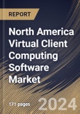 North America Virtual Client Computing Software Market Size, Share & Trends Analysis Report By Enterprise Size, By Deployment Mode, By Component, By End Use, By Country and Growth Forecast, 2024 - 2031- Product Image