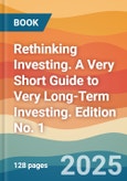Rethinking Investing. A Very Short Guide to Very Long-Term Investing. Edition No. 1- Product Image