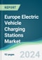 Europe Electric Vehicle Charging Stations Market - Forecasts from 2024 to 2029 - Product Thumbnail Image