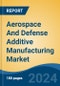 Aerospace And Defense Additive Manufacturing Market - Global Industry Size, Share, Trends, Opportunity, and Forecast, 2019-2029F - Product Image