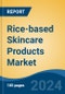 Rice-based Skincare Products Market - Global Industry Size, Share, Trends, Opportunity, and Forecast, 2019-2029F - Product Image
