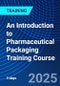 An Introduction to Pharmaceutical Packaging Training Course (June 2-4, 2025) - Product Image