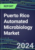 Puerto Rico Automated Microbiology Market Growth Opportunities, Shares by Assay, Segment Forecasts for over 100 Molecular, Competitive Strategies and SWOT Analysis, Market Barriers and Risks- Product Image