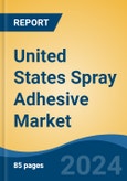 United States Spray Adhesive Market, By Region, Competition, Forecast and Opportunities, 2019-2029F- Product Image