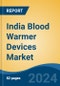 India Blood Warmer Devices Market, By Region, Competition, Forecast and Opportunities, 2020-2030F - Product Thumbnail Image