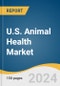 U.S. Animal Health Market Size, Share & Trends Analysis Report By Animal Type (Production Animal, Companion Animal), By Product, By Type Of Vaccine, By Disease, By Route Of Administration, By Distribution Channel, And Segment Forecasts, 2025 - 2030 - Product Image