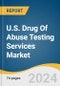 U.S. Drug Of Abuse Testing Services Market Size, Share & Trends Analysis Report By Drug (Alcohol, Cannabis/Marijuana, Cocaine, Opioids, Amphetamine & Methamphetamine, LSD), And Segment Forecasts, 2025 - 2030 - Product Image