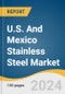 U.S. And Mexico Stainless Steel Market Size, Share & Trends Analysis Report By Grade (300 Series, Duplex Series), By Product (Flat, Long), By Application (Consumer Goods), By Country, And Segment Forecasts, 2025 - 2030 - Product Image