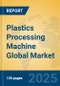 Plastics Processing Machine Global Market Insights 2025, Analysis and Forecast to 2030, by Market Participants, Regions, Technology, Application, Product Type - Product Image
