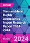 Vietnam Metal Buckle Accessories Import Research Report 2024-2033 - Product Thumbnail Image