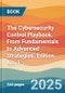 The Cybersecurity Control Playbook. From Fundamentals to Advanced Strategies. Edition No. 1 - Product Thumbnail Image