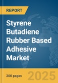 Styrene Butadiene Rubber (SBR) Based Adhesive Market Report 2025- Product Image