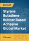 Styrene Butadiene Rubber (SBR) Based Adhesive Global Market Report 2025 - Product Thumbnail Image