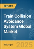Train Collision Avoidance System Global Market Report 2025- Product Image