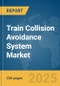 Train Collision Avoidance System Market Report 2025 - Product Thumbnail Image