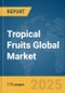 Tropical Fruits Global Market Report 2025 - Product Image