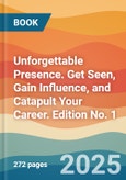 Unforgettable Presence. Get Seen, Gain Influence, and Catapult Your Career. Edition No. 1- Product Image
