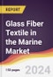 Glass Fiber Textile in the Marine Market Report: Trends, Forecast and Competitive Analysis to 2030 - Product Image