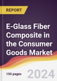 E-Glass Fiber Composite in the Consumer Goods Market Report: Trends, Forecast and Competitive Analysis to 2030- Product Image
