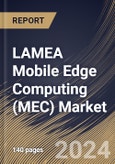 LAMEA Mobile Edge Computing (MEC) Market Size, Share & Trends Analysis Report By Enterprise Size (Large Enterprises and Small & Medium-sized Enterprises (SMEs)), By Component, By Application, By Country and Growth Forecast, 2024 - 2031- Product Image