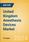 United Kingdom Anesthesia Devices Market Outlook to 2033 - Anesthesia Circuits, Anesthesia Machines, Breathing Bags and Others - Product Image