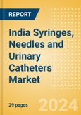 India Syringes, Needles and Urinary Catheters Market Outlook to 2033 - Needles, Syringes and Urinary Catheters- Product Image