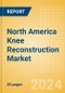 North America Knee Reconstruction Market Outlook to 2033 - Primary Knee Replacement, Partial Knee Replacement and Revision Knee Replacement - Product Image