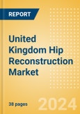 United Kingdom Hip Reconstruction Market Outlook to 2033 - Primary Hip Replacement, Partial Hip Replacement and Others- Product Image