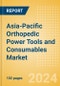 Asia-Pacific Orthopedic Power Tools and Consumables Market Outlook to 2033 - Consumables and Power Tools - Product Image