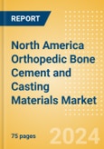 North America Orthopedic Bone Cement and Casting Materials Market Outlook to 2033 - Bone Cement and Casting Materials- Product Image