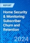 Home Security & Monitoring: Subscriber Churn and Retention - Product Thumbnail Image