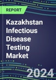 Kazakhstan Infectious Disease Testing Market 2024-2029 - Supplier Shares, Centralized and POC Volume and Sales Forecasts - Competitive Strategies and SWOT Analysis, Latest Technologies, Instrumentation Pipeline, Market Barriers and Risks- Product Image