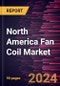 North America Fan Coil Market Size and Forecast, Regional Share, Trend, and Growth Opportunity Analysis Report Coverage: By Type, End User, and Country - Product Image