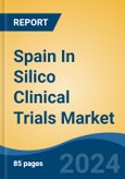 Spain In Silico Clinical Trials Market, By Region, Competition, Forecast & Opportunities, 2019-2029F- Product Image