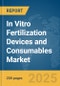 In Vitro Fertilization (IVF) Devices and Consumables Market Report 2025 - Product Image