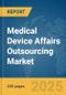 Medical Device Affairs Outsourcing Market Report 2025 - Product Image