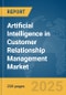 Artificial Intelligence (AI) in Customer Relationship Management (CRM) Market Report 2025 - Product Thumbnail Image