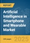 Artificial Intelligence (AI) in Smartphone and Wearable Market Report 2025 - Product Image