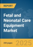 Fetal and Neonatal Care Equipment Market Report 2025- Product Image